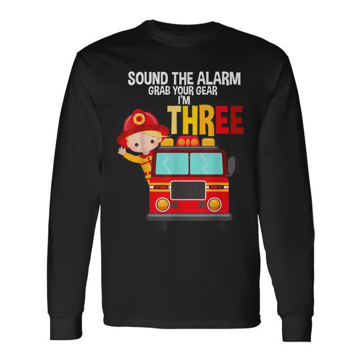 Sound The Alarm Grab Your Gear Im 3 Fire Fighter Fire Truck Long Sleeve T-Shirt