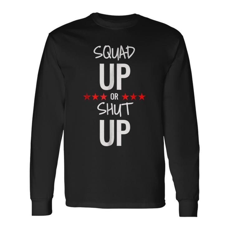 Squad Up Or Shut Up Long Sleeve T-Shirt T-Shirt