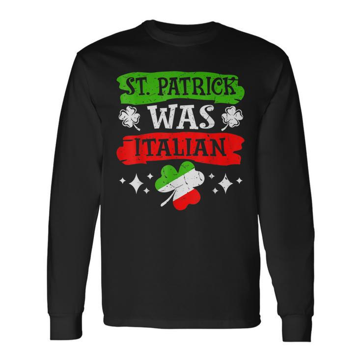St Patrick Was Italian St Patricks Day Long Sleeve T-Shirt Gifts ideas