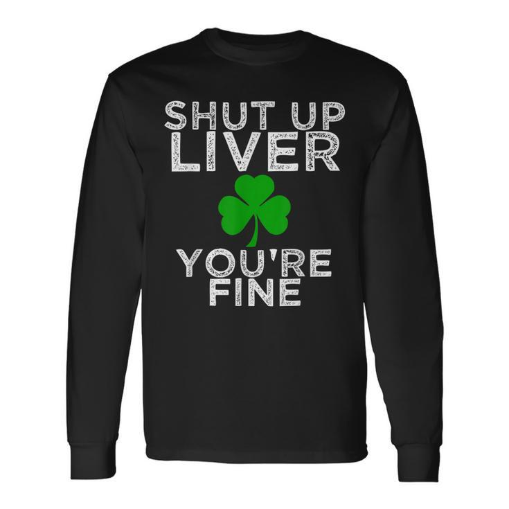 St Patricks Day Drinking Shut Up Liver Youre Fine Shirt Long Sleeve T-Shirt T-Shirt