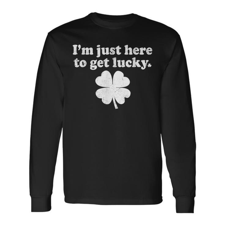 St Patricks Day Im Just Here To Get Lucky Shamrock Clover Long Sleeve T-Shirt