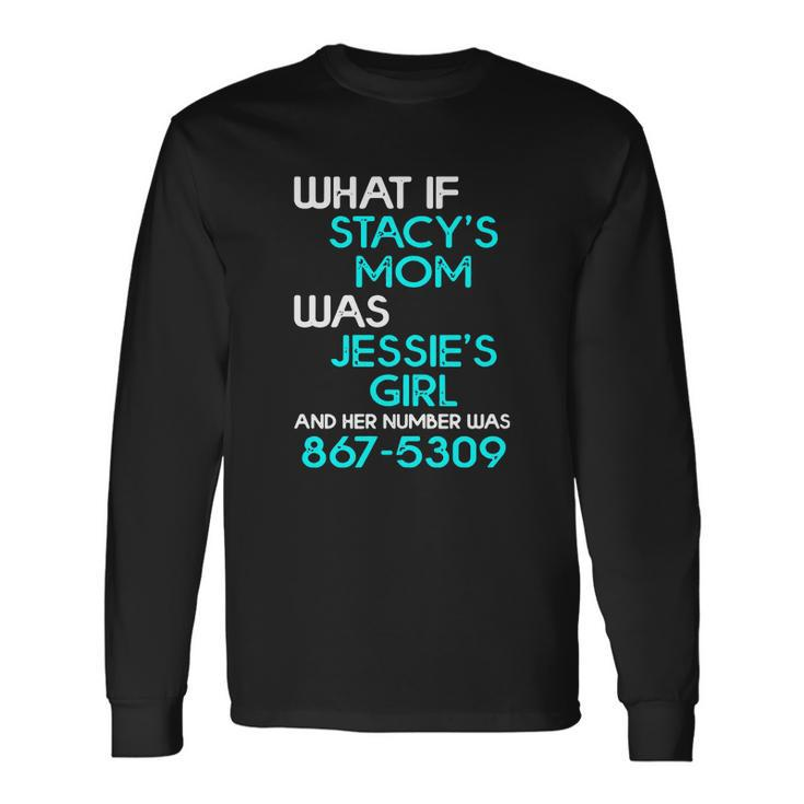 What If Stacys Mom Was Jessies Girl And Her Number Was 867 5309 Men Women Long Sleeve T-Shirt T-shirt Graphic Print