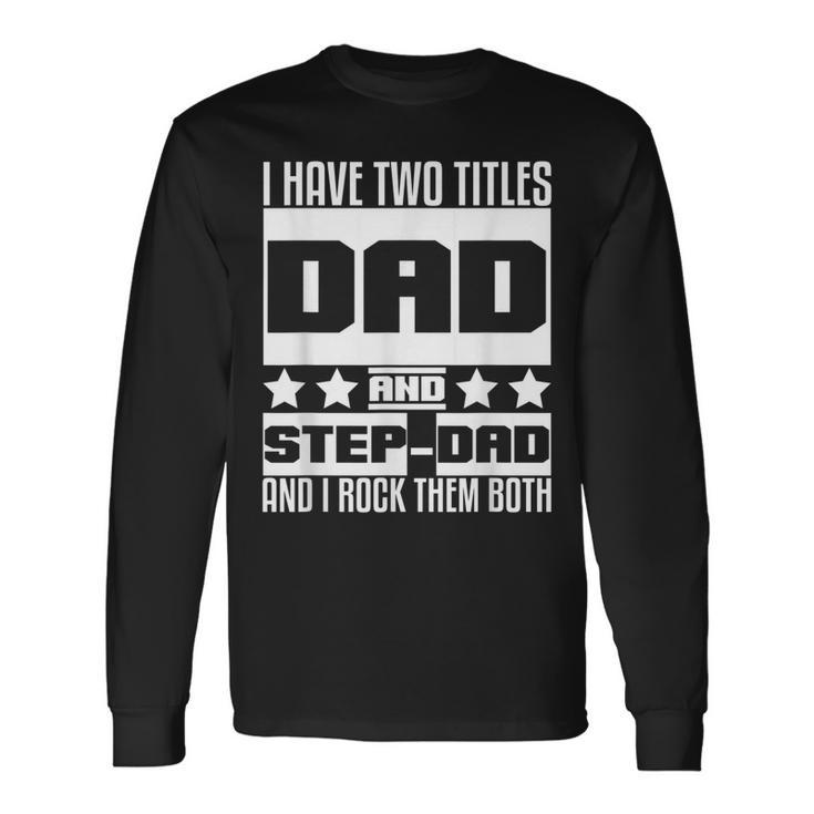 Stepdad For Men I Have Two Titles Dad And Step Dad Long Sleeve T-Shirt