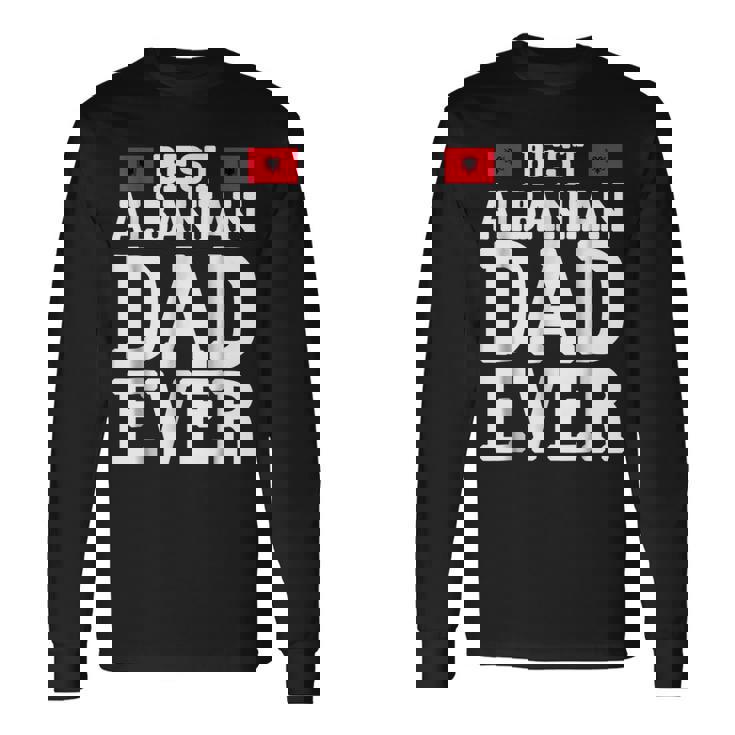 Storecastle Best Albanian Dad Ever Fathers Day Long Sleeve T-Shirt T-Shirt