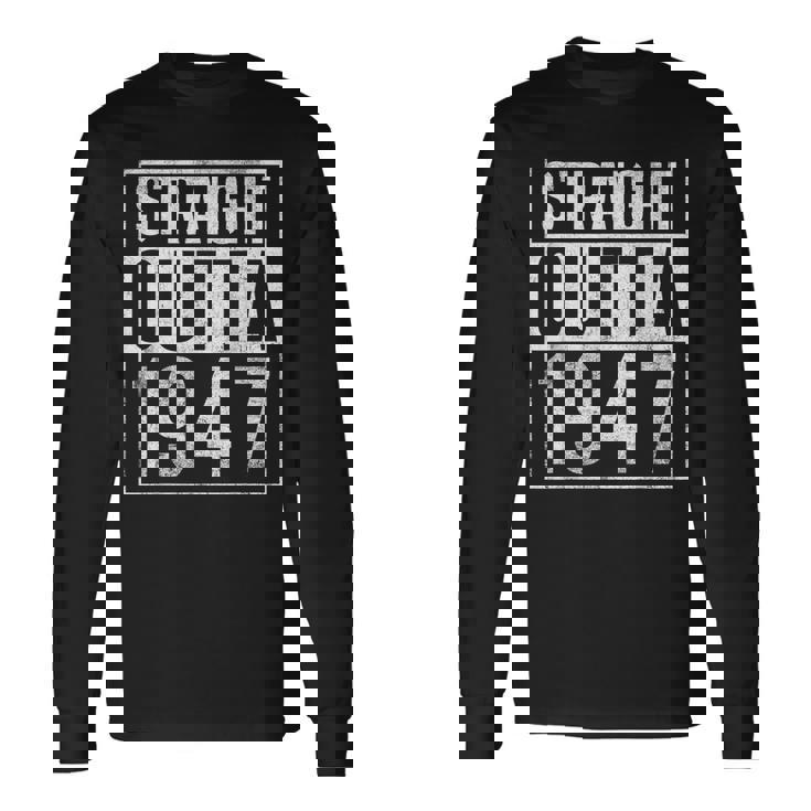 Straight Outta 1947 Year Of Birth Birthday Long Sleeve T-Shirt Gifts ideas