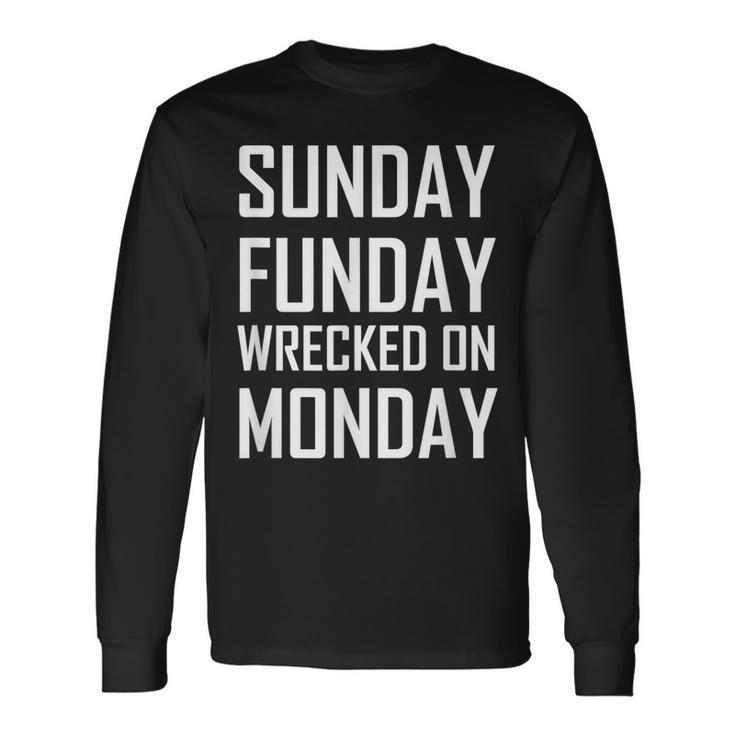 Sunday Fun Day Funday Wrecked On Monday Drinking Tee Long Sleeve T
