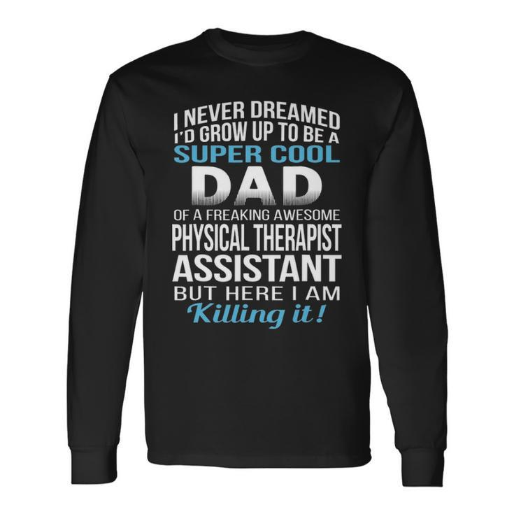 Super Cool Dad Of Physical Therapist Assistant Long Sleeve T-Shirt