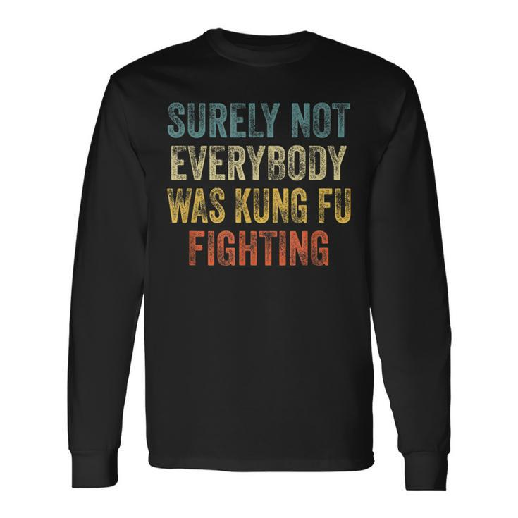Surely Not Everybody Was Kung Fu Fighting Love Martial Arts Long Sleeve T-Shirt T-Shirt