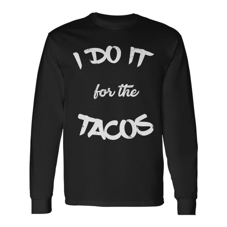 I Do It For The Tacos Long Sleeve T-Shirt