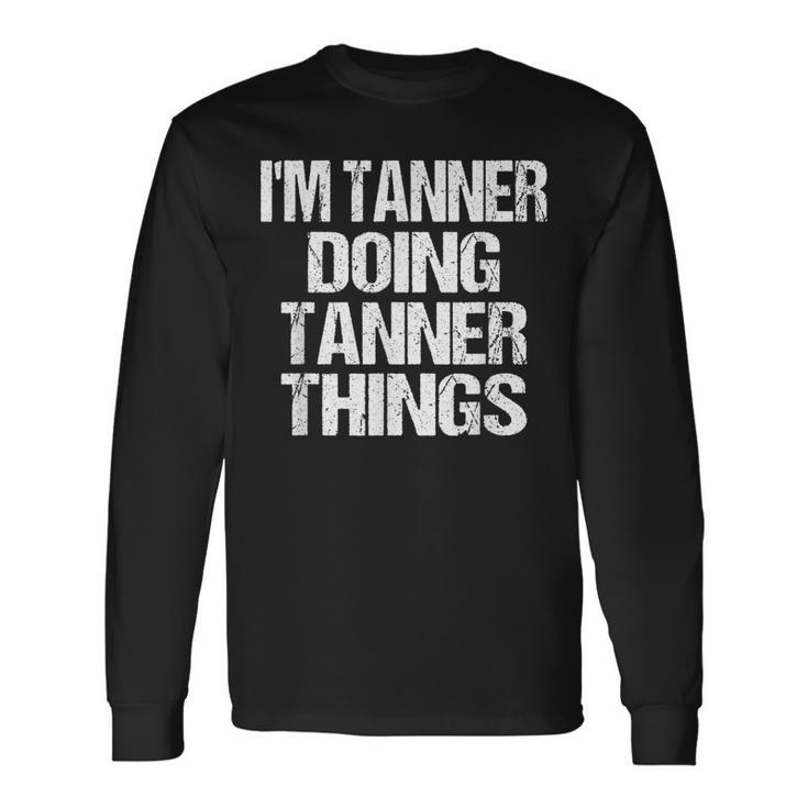 Im Tanner Doing Tanner Things Personalized First Name Long Sleeve T-Shirt Gifts ideas