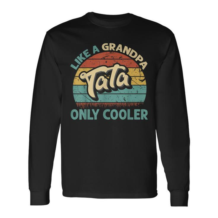 Tata Like A Grandpa Only Cooler Vintage Dad Fathers Day Long Sleeve T-Shirt