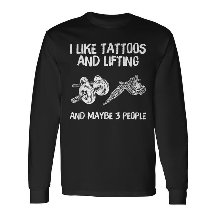 I Like Tattoos And Lifting And Maybe 3 People Long Sleeve T-Shirt
