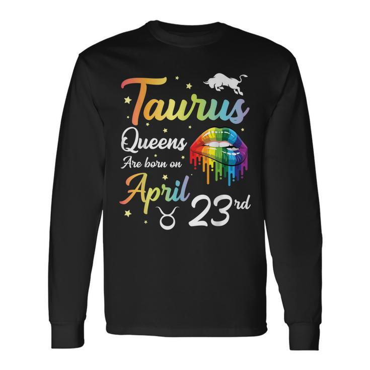 Taurus Queens Are Born On April 23Rd Happy Birthday To Me Long Sleeve T-Shirt T-Shirt