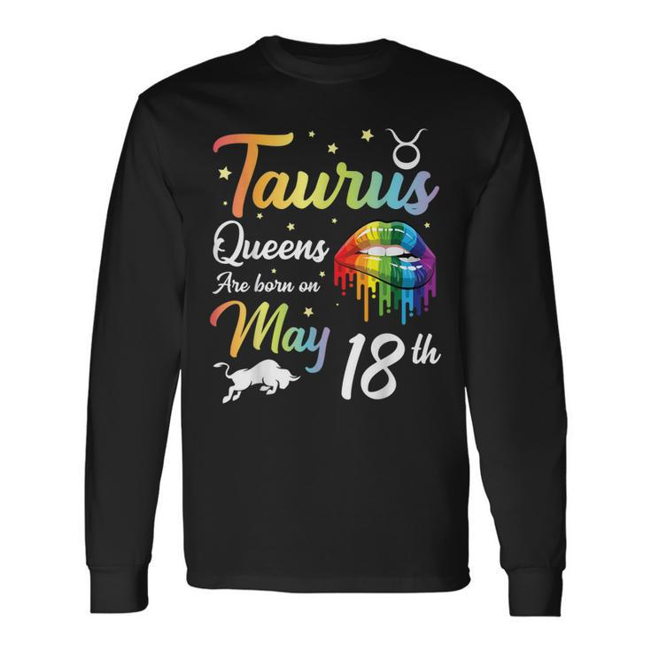 Taurus Queens Are Born On May 18Th Happy Birthday To Me You Long Sleeve T-Shirt T-Shirt