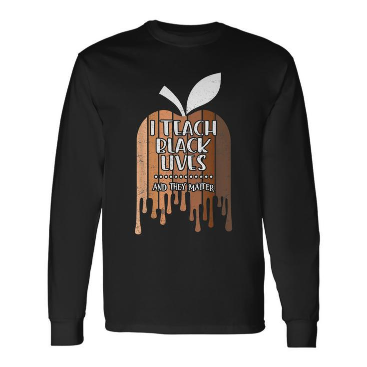 I Teach Black Lives And They Matter Black History Month Blm Long Sleeve T-Shirt