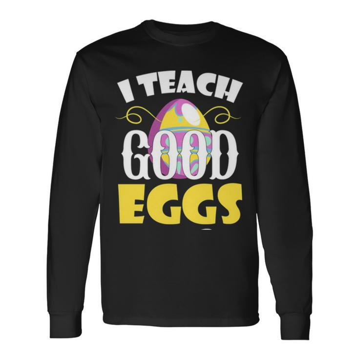 I Teach Good Eggs Easter Day Sayings For Teachers Long Sleeve T-Shirt T-Shirt
