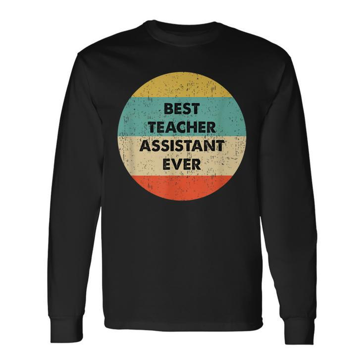 Teacher Assistant Best Teacher Assistant Ever Long Sleeve T-Shirt
