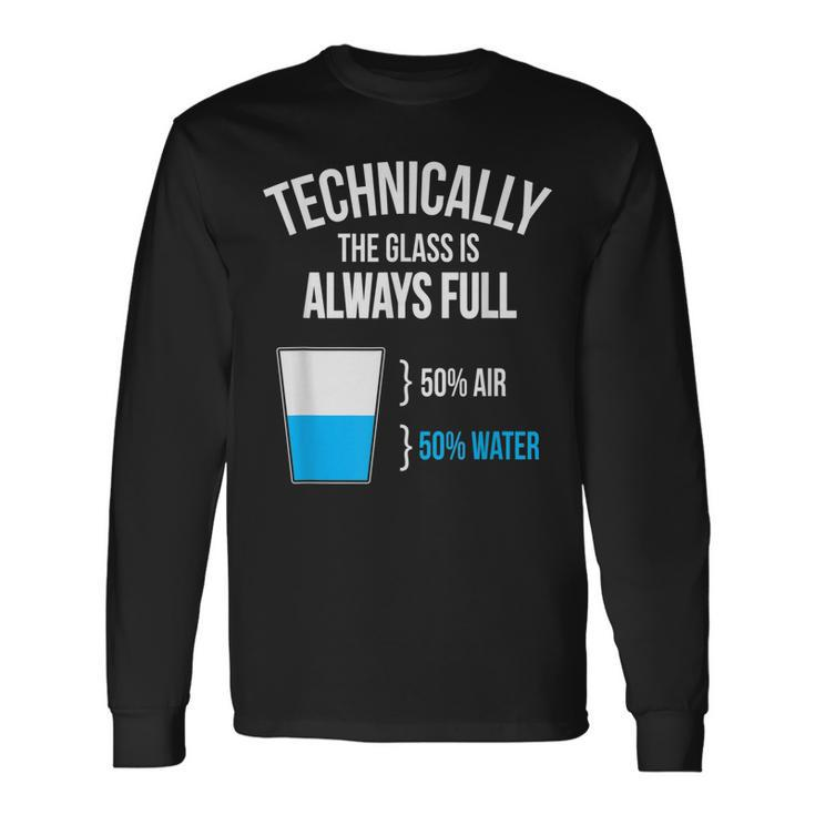 Technically The Glass Is Always Full Long Sleeve T-Shirt