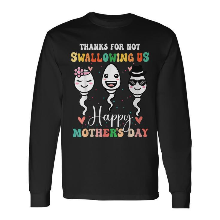 Thanks For Not Swallowing Us Happy For Mother Long Sleeve T-Shirt T-Shirt