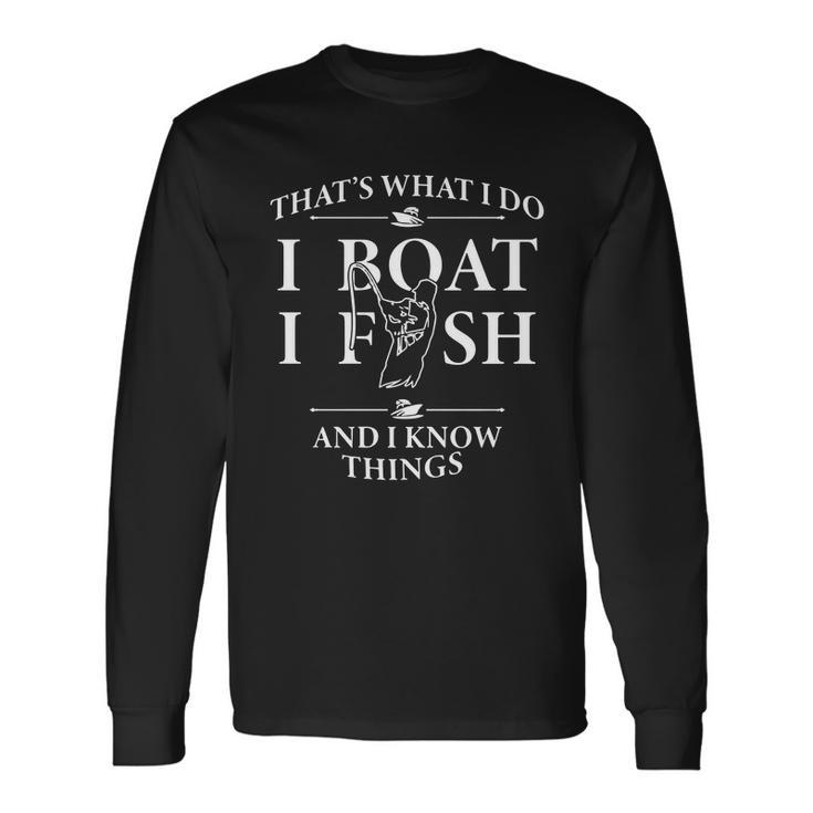 Thats What I Do I Boat I Fish And I Know Things Shirt Men Women Long Sleeve T-Shirt T-shirt Graphic Print