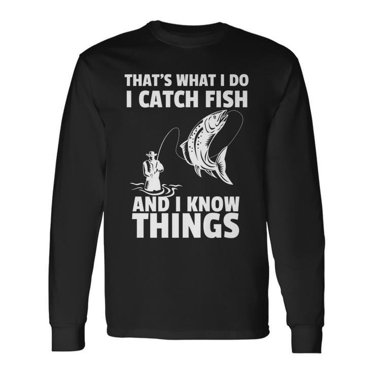 Thats What I Do I Catch Fish And I Know Things Fun Fishing Long Sleeve T-Shirt