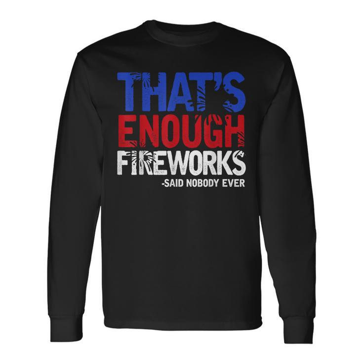 Thats Enough Fireworks 4Th Of July Patriotic Long Sleeve T-Shirt