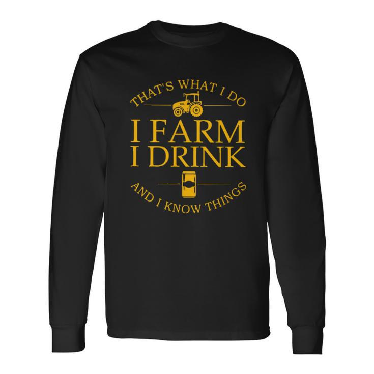 Thats What I Do I Farm I Drink And I Knows Thing Men Women Long Sleeve T-Shirt T-shirt Graphic Print