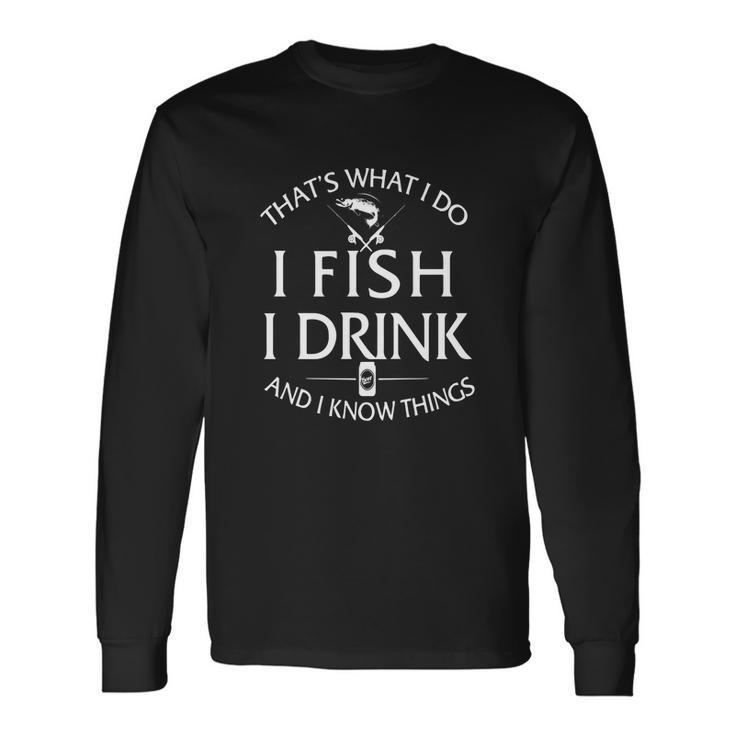 Thats What I Do I Fish I Drink And I Know Things T-Shirt Men Women Long Sleeve T-Shirt T-shirt Graphic Print