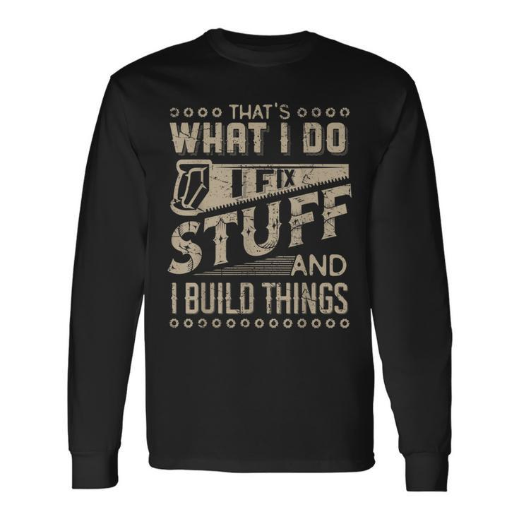 Thats What I Do I Fix Stuff And I Build Things Saying Long Sleeve T-Shirt T-Shirt