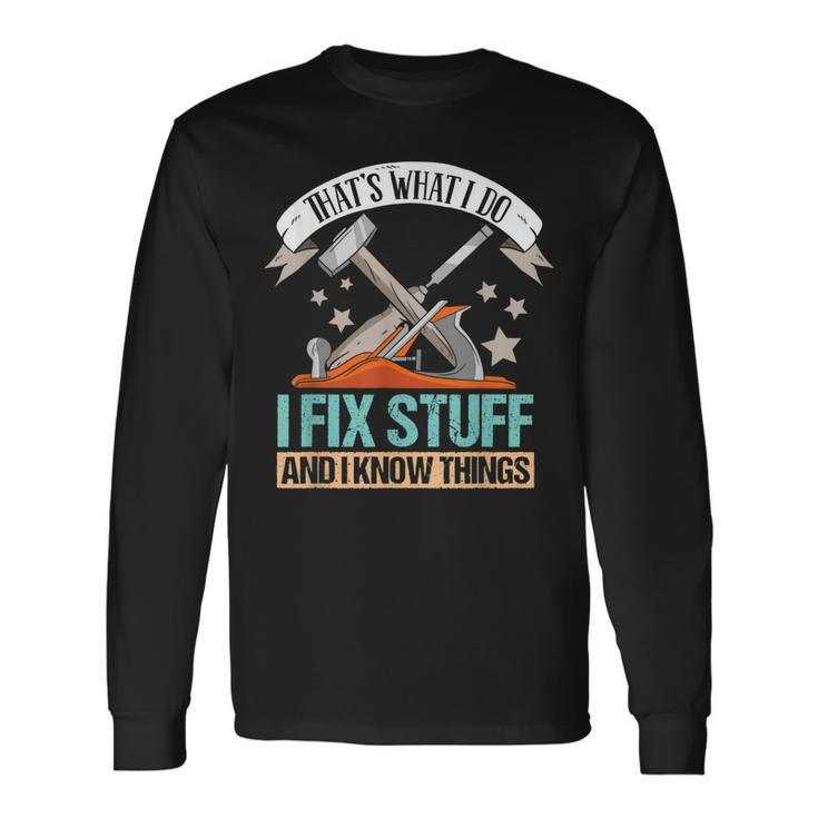 Thats What I Do I Fix Stuff And I Know Things Carpenter Long Sleeve T-Shirt