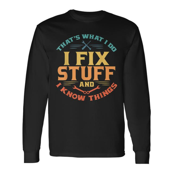 Thats What I Do I Fix Stuff And I Know Things Dad Long Sleeve T-Shirt T-Shirt