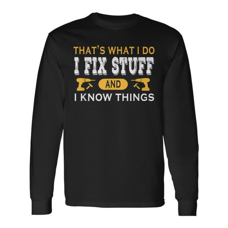 Thats What I Do I Fix Stuff And I Know Things Daddy Grandpa Long Sleeve T-Shirt
