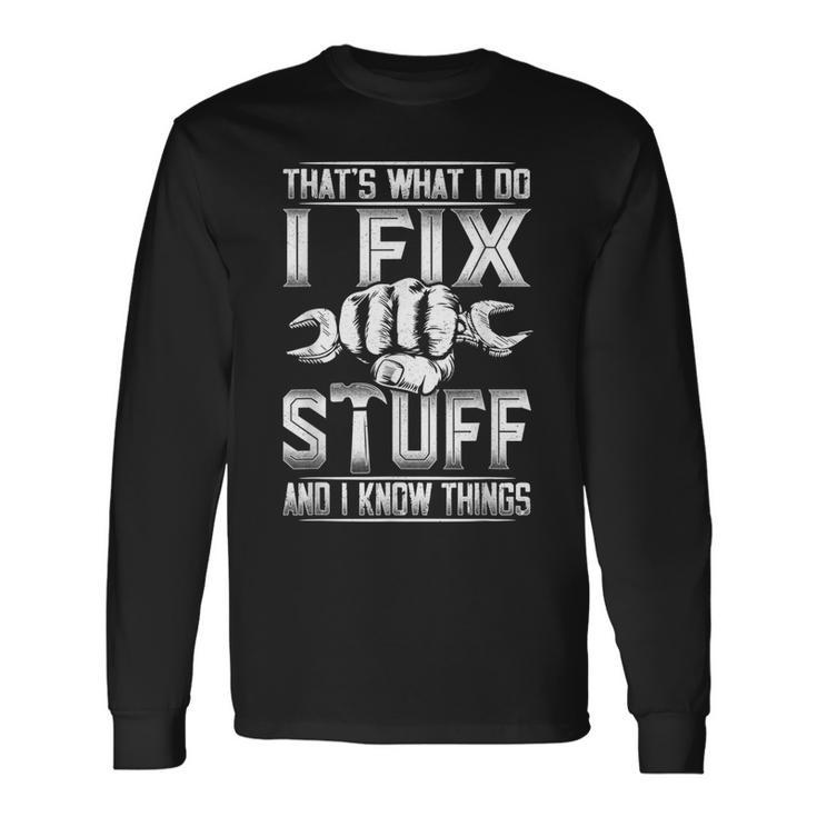 Thats What I Do I Fix Stuff And I Know Things Long Sleeve T-Shirt T-Shirt