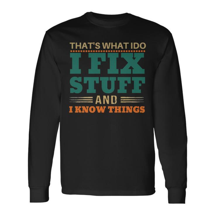 That’S What I Do I Fix Stuff And I Know Things Saying Dad Long Sleeve T-Shirt T-Shirt