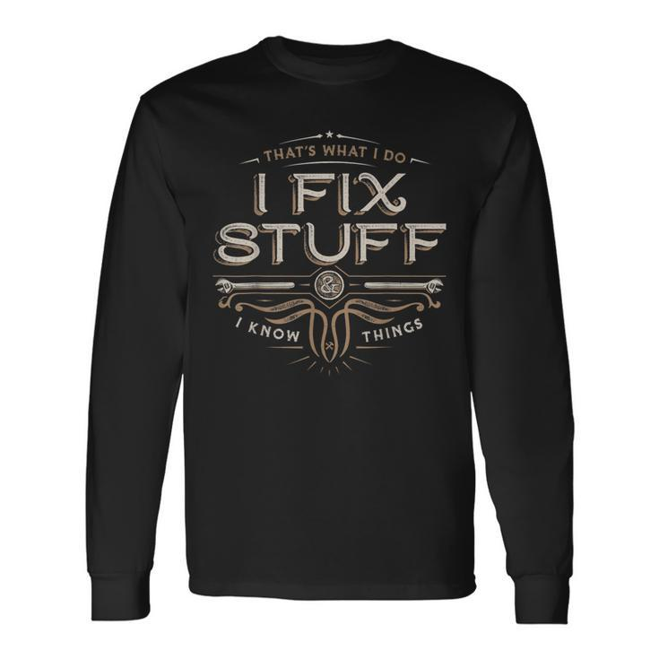 Thats What I Do I Fix Stuff And I Know Things Saying Long Sleeve T-Shirt T-Shirt