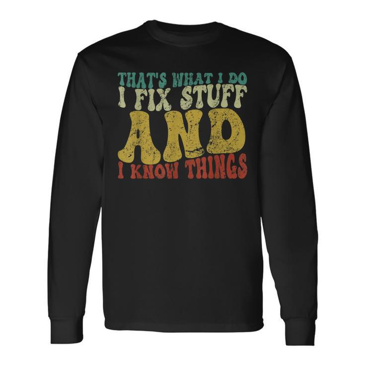 Thats What I Do I Fix Stuff And I Know Things Saying Long Sleeve T-Shirt T-Shirt