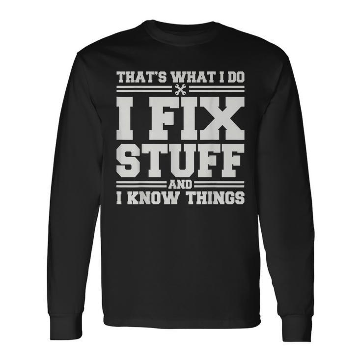 Thats What I Do I Fix Stuff And I Know Things Saying Men Women Long Sleeve T-Shirt T-shirt Graphic Print