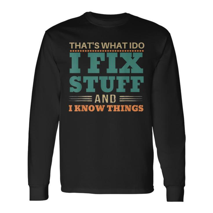 Thats What I Do I Fix Stuff And I Know Things Saying V9 Long Sleeve T-Shirt