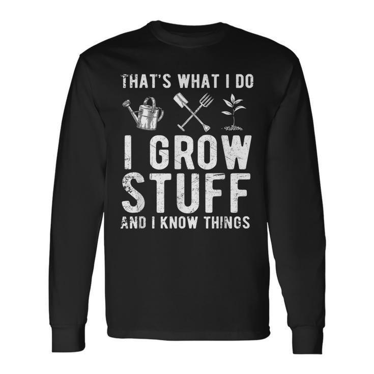 Thats What I Do I Grow Stuff And I Know Things Long Sleeve T-Shirt