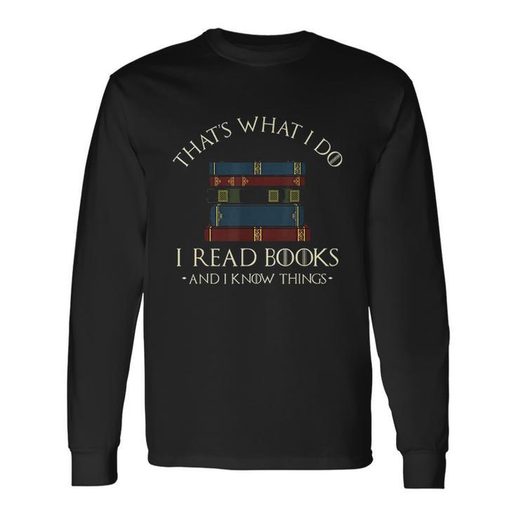 Thats What I Do I Read Books And I Know Things Men Women Long Sleeve T-Shirt T-shirt Graphic Print