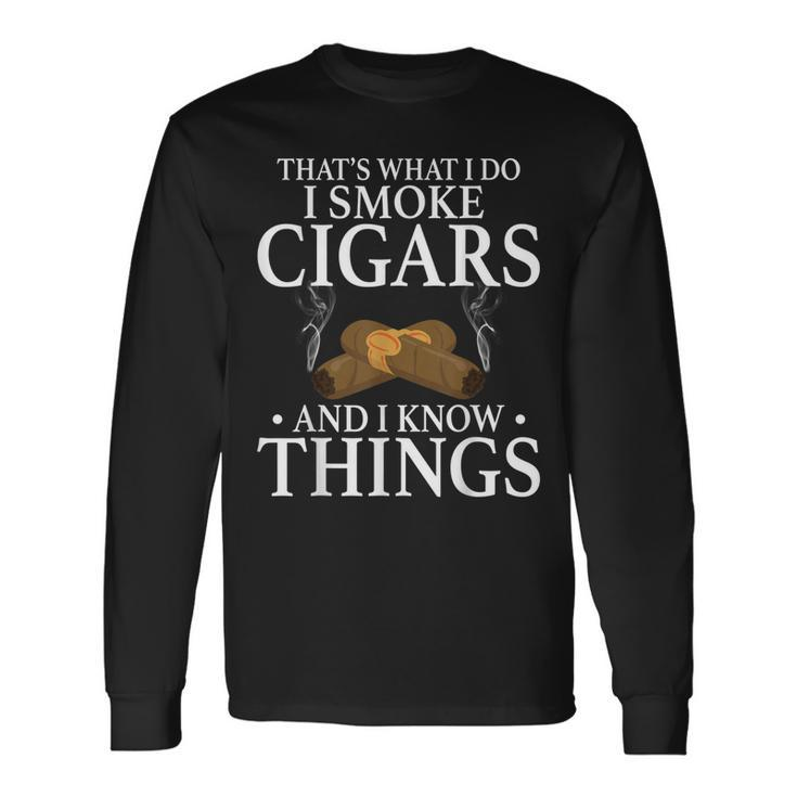 Thats What I Do I Smoke Cigars And I Know Things Long Sleeve T-Shirt