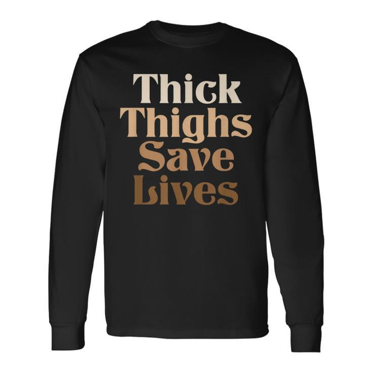 Thick Thighs Save Lives Thick Thighs Save Lives Long Sleeve T-Shirt
