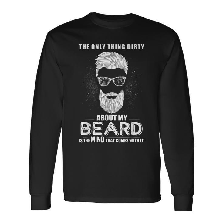 The Only Thing Dirty About My Beard Is The Mind That Comes Long Sleeve T-Shirt