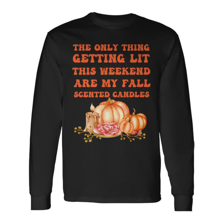 The Only Thing Getting Lit This Weekend Are My Fall Scented Long Sleeve T-Shirt