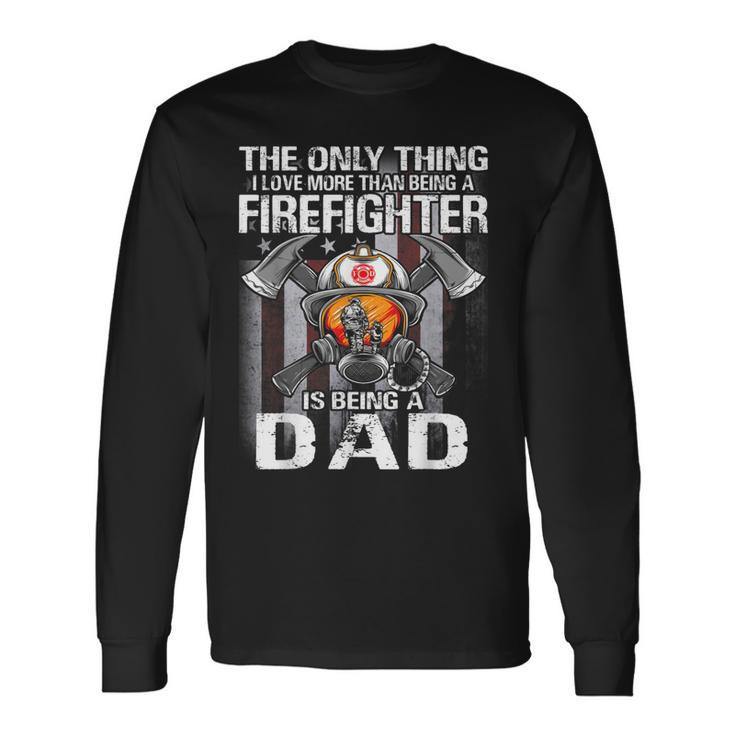The Only Thing I Love More Than Being A Firefighter Dad Long Sleeve T-Shirt