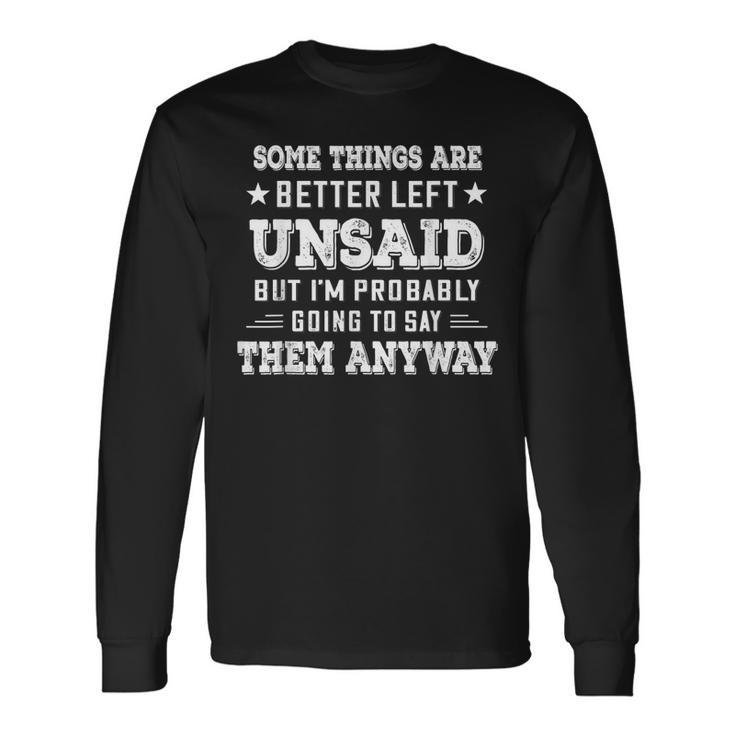 Some Things Are Better Left Unsaid But I’M Probably Going To Long Sleeve T-Shirt