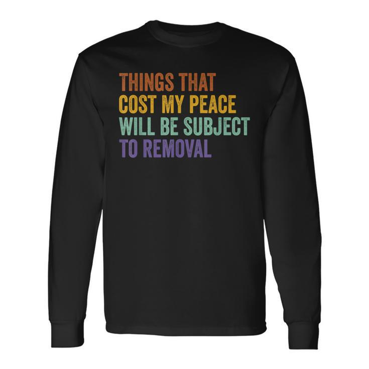 Things That Cost Me My Peace Will Be Subject To Removal Long Sleeve T-Shirt