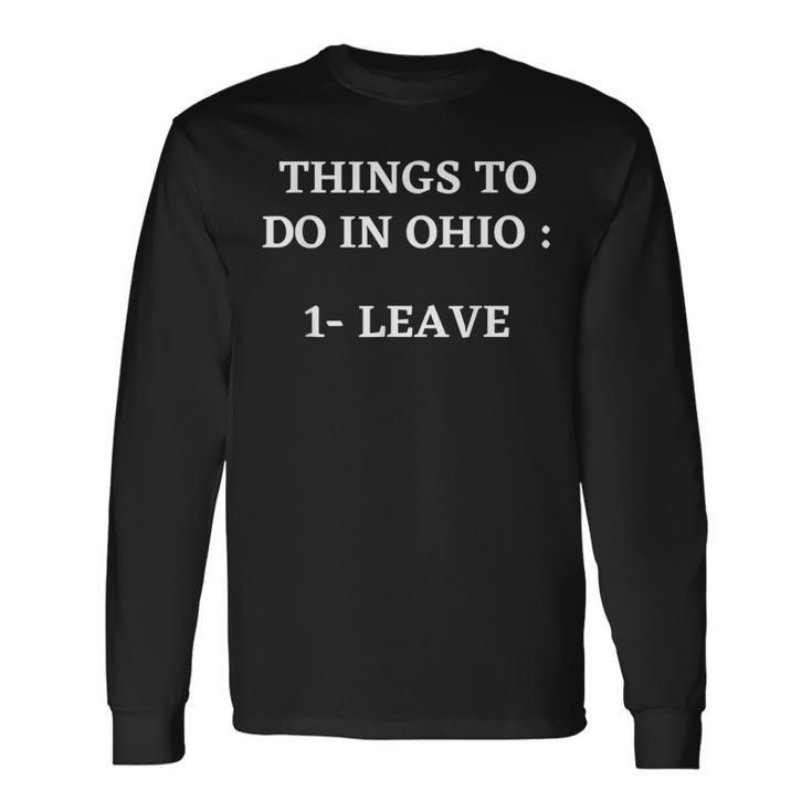 Things To Do In Ohio Leave Ohio Memes Long Sleeve T-Shirt