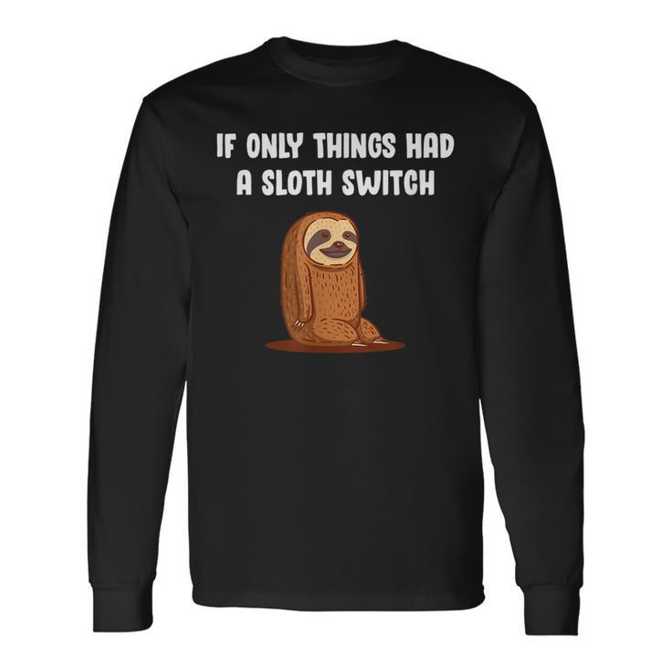 If Things Had A Sloth Switch Life Quotes Sloth Lover Reality Long Sleeve T-Shirt