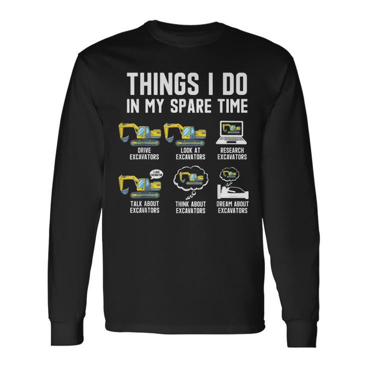 Things I Do In My Spare Time Excavator Driver Lovers Long Sleeve T-Shirt